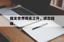 万博app下载地址-国足世界排名上升，状态回暖。