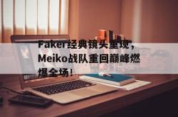 万博app下载页-Faker经典镜头重现，Meiko战队重回巅峰燃爆全场！